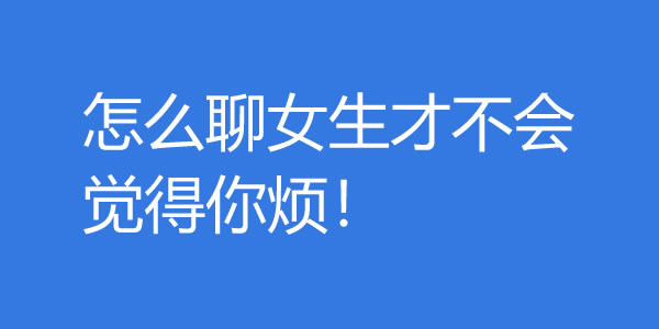 追女生聊天技巧！这样聊女生才不会觉得你烦 - 吾享客