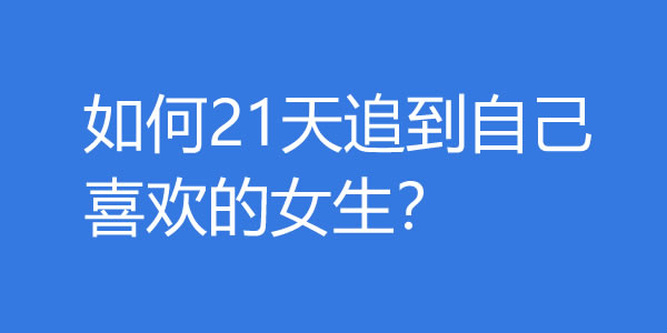 如何21天追到自己喜欢的女生？ - 吾享客