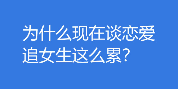 为什么现在谈恋爱追女生这么累？ - 吾享客