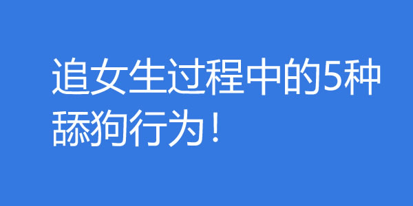 追女生过程中的5种舔狗行为！男生是如何沦为舔狗的？ - 吾享客